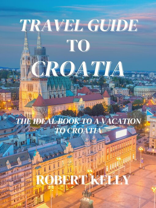 Title details for Travel guide to Croatia 2023 by Robert Kelly - Available